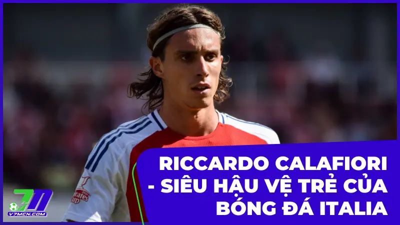 Riccardo Calafiori - Siêu hậu vệ trẻ của bóng đá Italia
