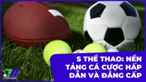 S Thể Thao: Nền tảng cá cược thể thao hấp dẫn và đẳng cấp