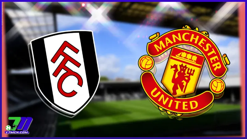 Lịch thi đấu Fulham vs Manchester United (27/01/2025 - 02:00)